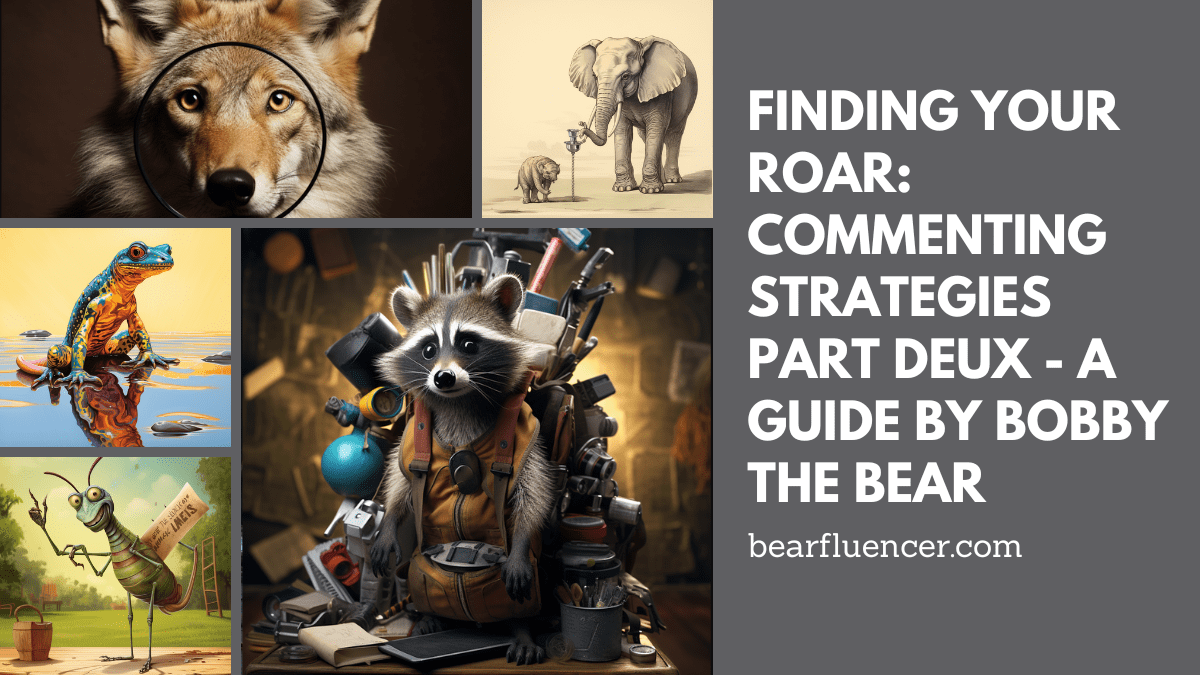 Finding Your Roar: Commenting Strategies Part Deux – A Guide by Bobby the Bear