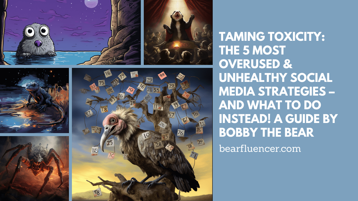 Taming Toxicity: The 5 Most Overused & Unhealthy Social Media Strategies – And What to Do Instead! A Guide by Bobby the Bear