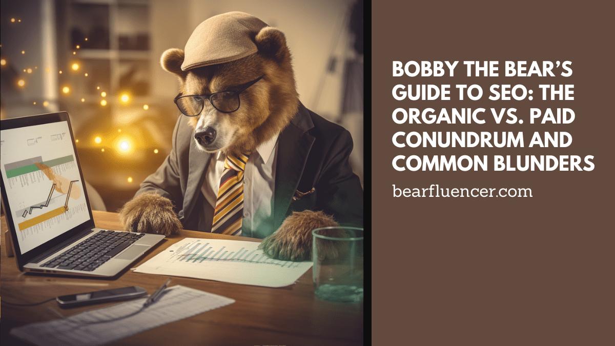 Bobby the Bear’s Guide to SEO: The Organic vs. Paid Conundrum and Common Blunders