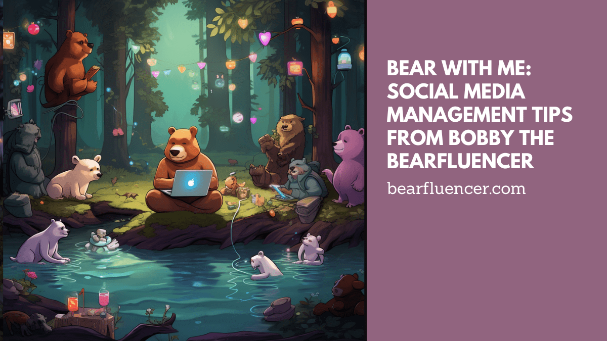 Bear With Me: Social Media Management Tips from Bobby the Bearfluencer