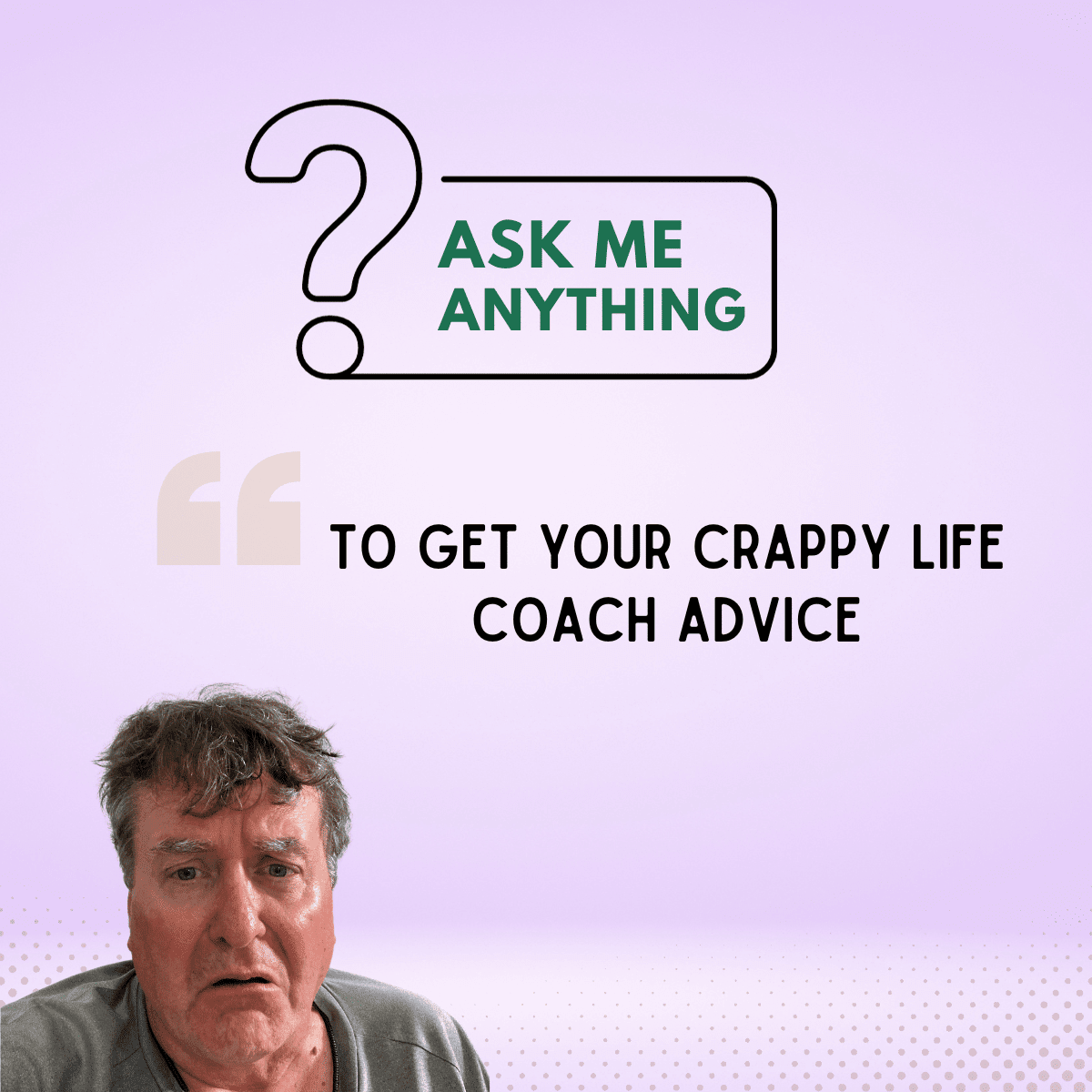 Ask crappy life coach anything